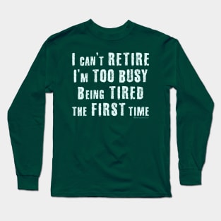 I Can't Retire Long Sleeve T-Shirt